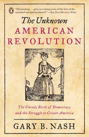 The Unknown American Revolution: The Unruly Birth of Democracy and the Struggle to Create America [Paperback] Nash, Gary B.