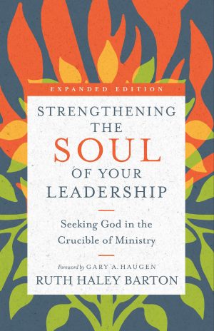 Strengthening the Soul of Your Leadership: Seeking God in the Crucible of Ministry (Transforming Resources) [Hardcover] Barton, Ruth Haley; Haugen, Gary A. and Ford, Leighton