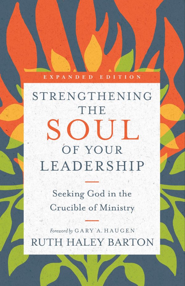 Strengthening the Soul of Your Leadership: Seeking God in the Crucible of Ministry (Transforming Resources) [Hardcover] Barton, Ruth Haley; Haugen, Gary A. and Ford, Leighton
