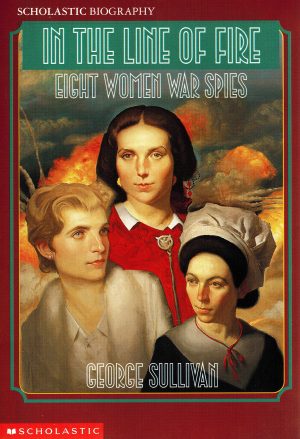 In the Line of Fire: Eight Women War Spies Sullivan, George