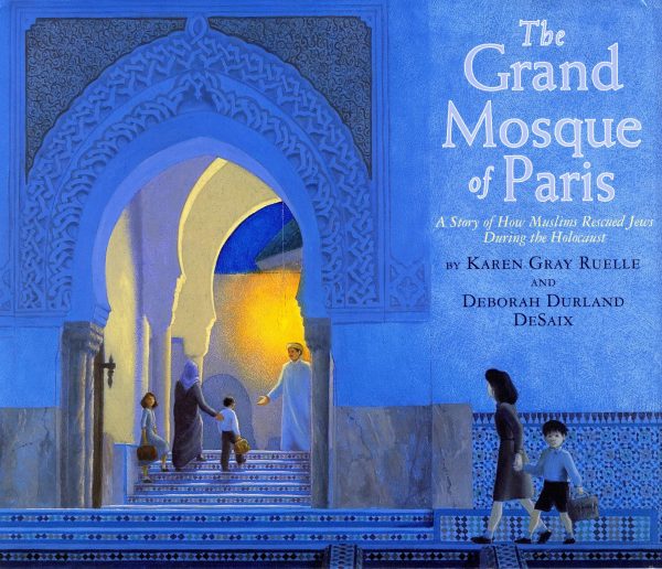 The Grand Mosque of Paris: A Story of How Muslims Rescued Jews During the Holocaust [Paperback] Ruelle, Karen Gray and Desaix, Deborah Durland