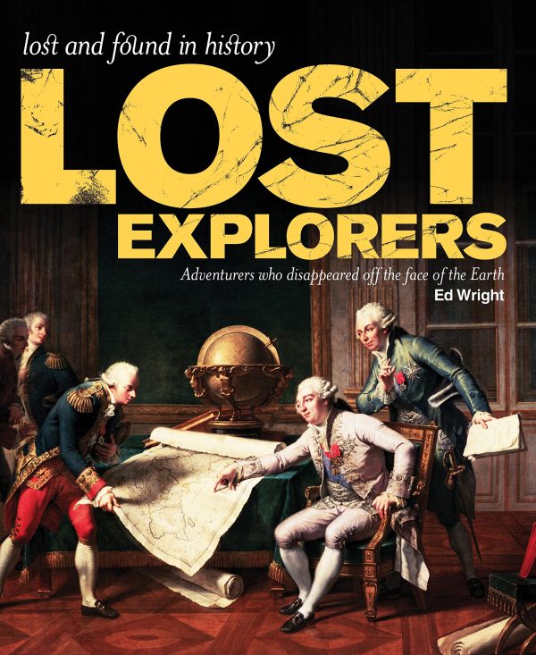 The Lost Explorers - Adventurers Who Disappeared Off the Face of the Earth Wright, Ed