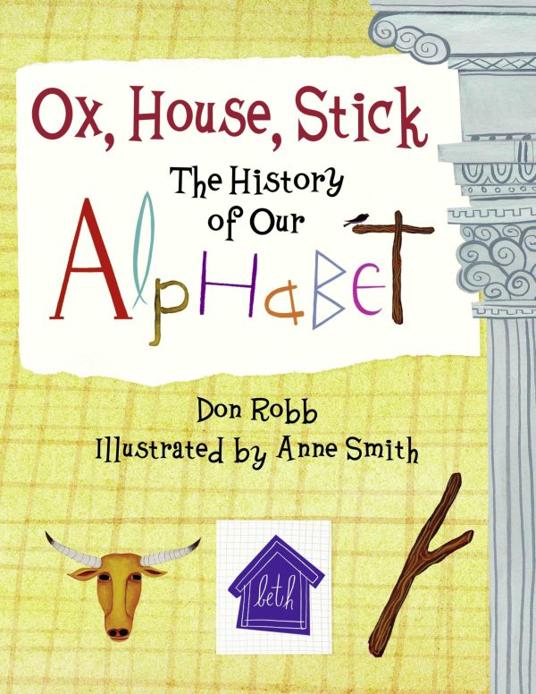 Ox, House, Stick: The History of Our Alphabet [Paperback] Robb, Don and Smith, Anne