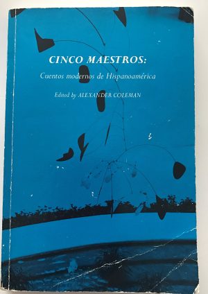 Cinco maestros: Cuentos modernos de Hispanoamérica (Spanish Edition) Jorge Luis Borges; Julio Contazar; Julio Rulfo; Jose Donoso; Gabriel Garcia Marquez and Alexander Coleman