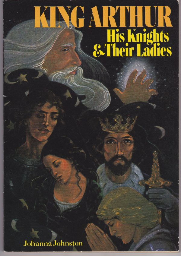 King Arthur : His Knights and Their Ladies Johanna Johnston