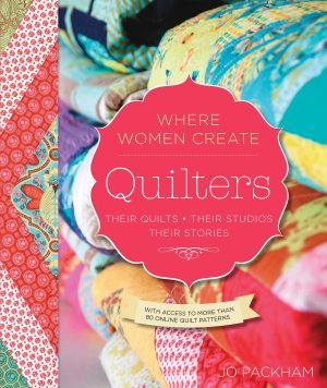 Quilters, Their Quilts, Their Studios, Their Stories: With Access to More than 80 Online Quilt Patterns (A WWC Press Book) Packham, Jo