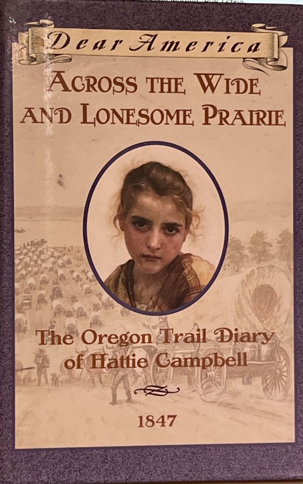 Across the Wide and Lonesome Prairie: The Oregon Trail Diary of Hattie Campbell, 1847 (Dear America Series) Gregory, Kristiana