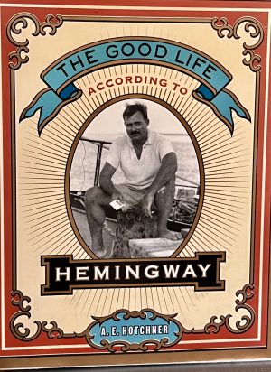 The Good Life According to Hemingway A. E. Hotchner