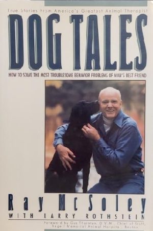 Dog Tales: How to Solve the Most Troublesome Behavior Problems of Man's Best Friend McSoley, Ray and Rothstein, Larry