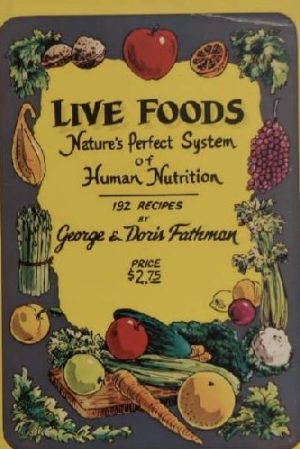Live Foods: Nature's Perfect System of Human Nutrition Fathman, George and Fathman, Doris