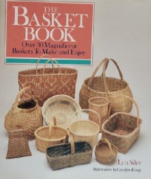The Basket Book: Over 30 Magnificent Baskets to Make and Enjoy [hardcover] Siler, Lyn and Kemp, Carolyn