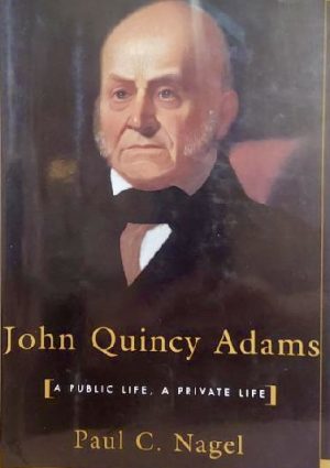 John Quincy Adams: A Public Life, A Private Life Nagel, Paul C.