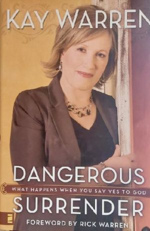 Dangerous Surrender: What Happens When You Say Yes to God Warren, Kay