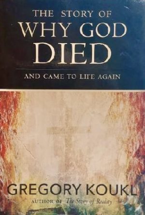 The Story of Why God Died and Came to Life Again by Gregory Koukl