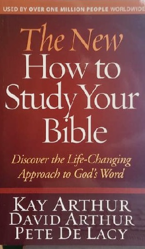 The New How to Study Your Bible: Discover the Life-Changing Approach to God's Word Arthur, Kay; Arthur, David and De Lacy, Pete