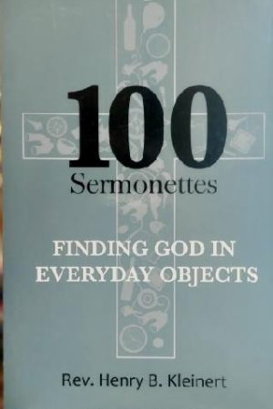100 Sermonettes: Finding God in Everyday Objects by Rev. Henry B. Kleinert