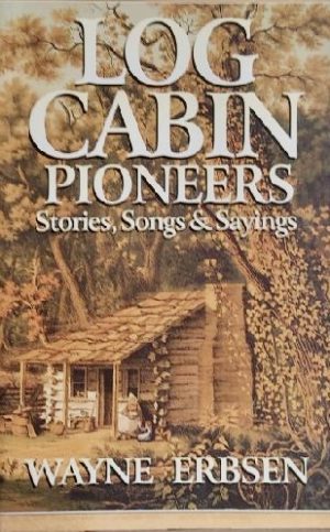 Log Cabin Pioneers: Stories, Songs & Sayings [Paperback] Wayne Erbsen