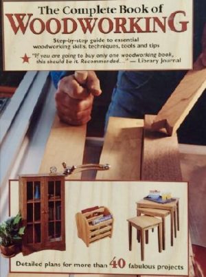The Complete Book of Woodworking: Detailed Plans for More Than 40 Fabulous Projects N/A
