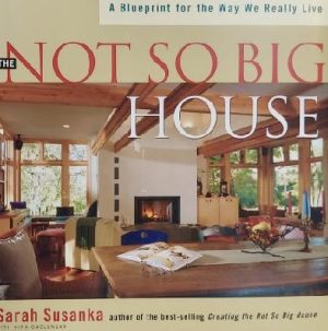 The Not So Big House: A Blueprint for the Way We Really Live Susanka, Sarah and Obolensky, Kira