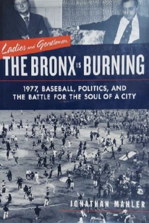 Ladies and Gentlemen, the Bronx Is Burning: 1977, Baseball, Politics, and the Battle for the Soul of a City [Paperback] Mahler, Jonathan