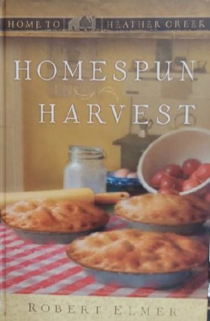 Homespun Harvest by Robert Elmer (Home to Heather Creek Guidepost)
