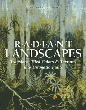 Radiant Landscapes: Transform Tiled Colors & Textures into Dramatic Quilts [Paperback] Loughman, Gloria