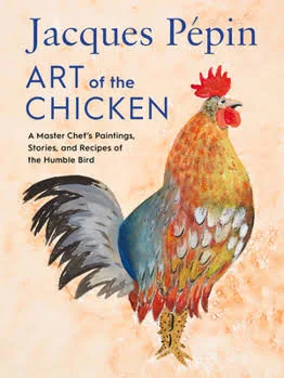 Jacques Pépin Art Of The Chicken: A Master Chef's Paintings, Stories, and Recipes of the Humble Bird [Hardcover] Pépin, Jacques