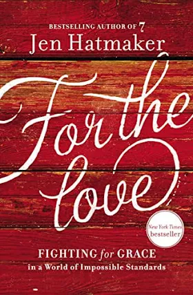 For the Love: Fighting for Grace in a World of Impossible Standards [Hardcover] Hatmaker, Jen