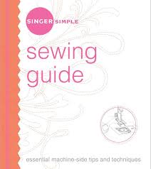 Singer Simple Sewing Guide: Essential Machine-Side Tips and Techniques The Editors of Singer Worldwide