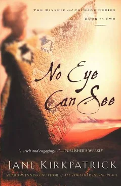 No Eye Can See: a Novel of Kinship, Courage, and Faith - Book Two [Hardcover] Jane Kirkpatrick