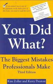 You Did What? The Biggest Mistakes Professionals Make Kim Zoller and Kerry Preston