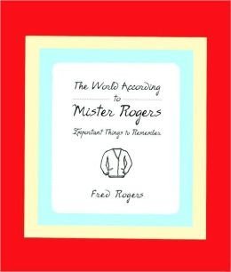 The World According to Mr. Rogers: Important Things to Remember [Hardcover] Fred Rogers