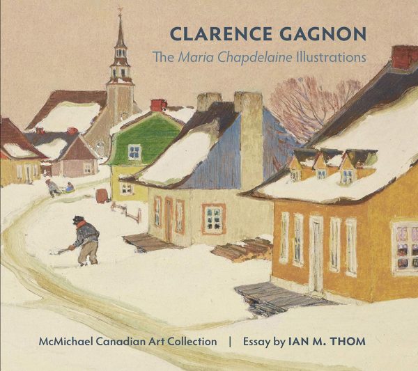 Clarence Gagnon: The Maria Chapdelaine Illustrations [Hardcover] Ian M. Thom and Clarence Gagnon