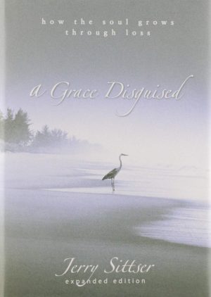 A Grace Disguised: How the Soul Grows through Loss Sittser, Jerry L.