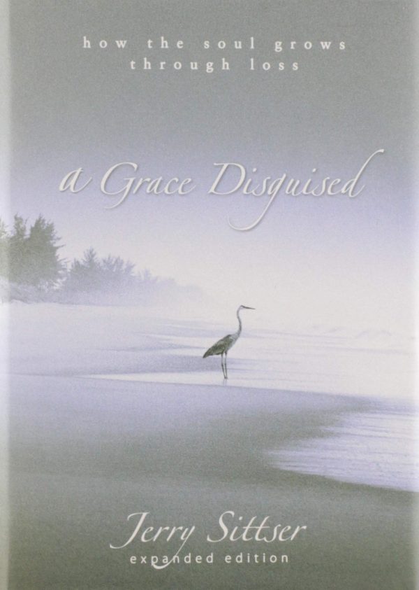 A Grace Disguised: How the Soul Grows through Loss Sittser, Jerry L.