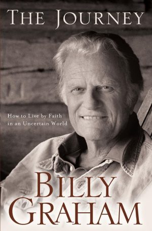 The Journey: Living by Faith in an Uncertain World [Paperback] Graham, Billy