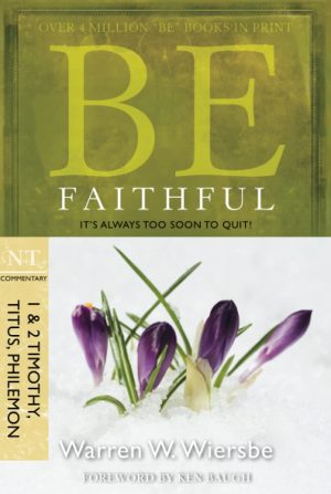 Be Faithful (1 & 2 Timothy, Titus, Philemon): It's Always Too Soon to Quit! (The BE Series Commentary) [Paperback] Wiersbe, Warren W.