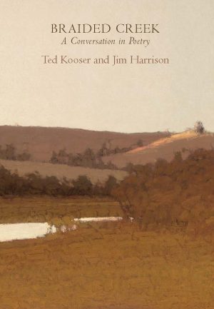 Braided Creek: A Conversation in Poetry Harrison, Jim and Kooser, Ted