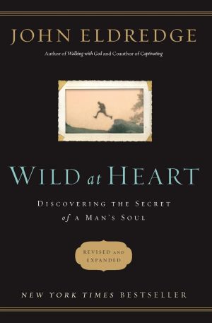 Wild at Heart Revised and Updated: Discovering the Secret of a Man's Soul Eldredge, John