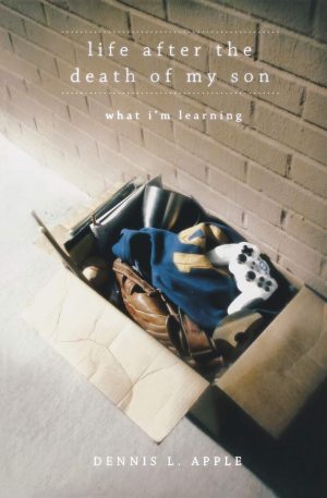 Life After the Death of My Son: What I'm Learning [Paperback] Dennis L. Apple