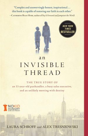 An Invisible Thread: The True Story of an 11-Year-Old Panhandler, a Busy Sales Executive, and an Unlikely Meeting with Destiny Schroff, Laura and Tresniowski, Alex