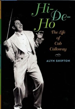 Hi-De-Ho: The Life of Cab Calloway [Hardcover] Shipton, Alyn