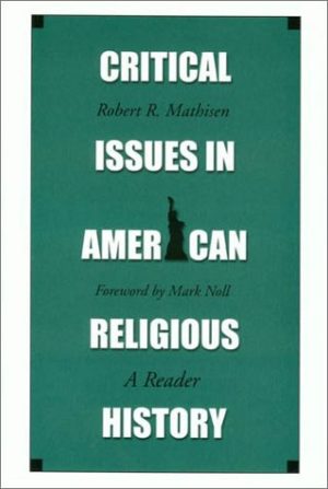 Critical Issues in American Religious History: A Reader Mathisen, Robert R and Robert R. Mathisen