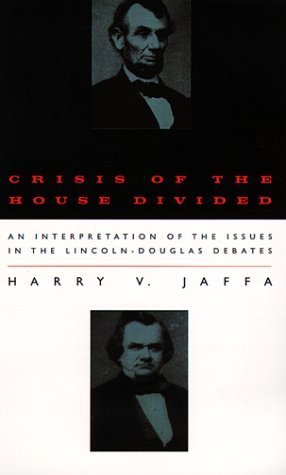 Crisis of the House Divided: An Interpretation of the Issues in the Lincoln-Douglas Debates Jaffa, Harry V.