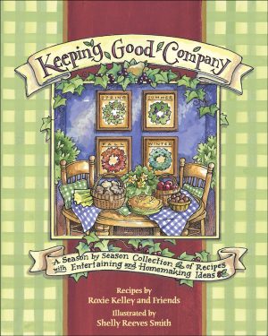 Keeping Good Company: A Season-by-Season Collection of Recipes, with Entertaining and Homemaking Ideas Kelley, Roxie; ROXIE KELLEY AND FRIENDS and Smith, Shelly Reeves