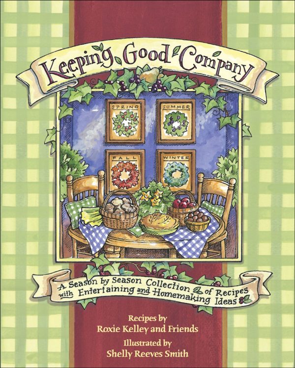 Keeping Good Company: A Season-by-Season Collection of Recipes, with Entertaining and Homemaking Ideas Kelley, Roxie; ROXIE KELLEY AND FRIENDS and Smith, Shelly Reeves