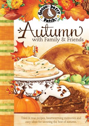 Autumn with Family and Friends Cookbook: Tried & True Recipes, Heartwarming Memories and Easy Ideas for Savoring the Best of Autumn. (Seasonal Cookbook Collection) Gooseberry Patch