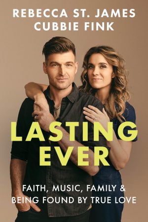Lasting Ever: Faith, Music, Family, and Being Found by True Love [Hardcover] St. James, Rebecca and Fink, Cubbie