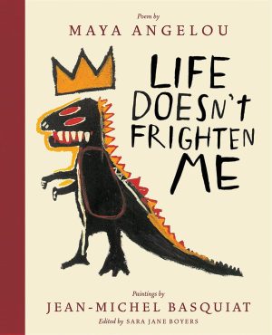 Life Doesn't Frighten Me: A Poetry Picture Book [Hardcover] Angelou, Maya; Basquiat, Jean-Michel and Boyers, Sara Jane