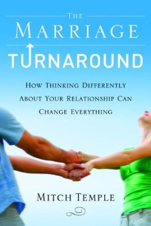 The Marriage Turnaround: How Thinking Differently About Your Relationship Can Change Everything Temple, Mitch